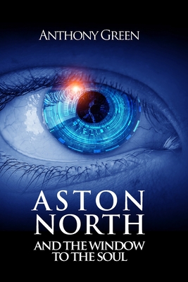 Aston North and the Window to the Soul - Green, Anthony