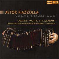 Astor Piazzolla: Concertos & Chamber Works - William Sabatier / Timo Handschuh