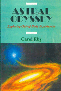 Astral Odyssey: Exploring Out-of-body Experiences - Eby, Carol