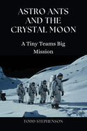 Astro Ants and the Crystal Moon: A Tiny Teams Big Mission