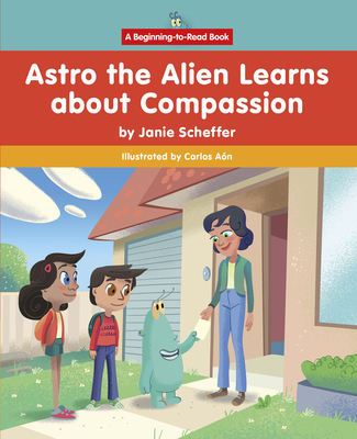 Astro the Alien Learns about Compassion - Scheffer, Janie