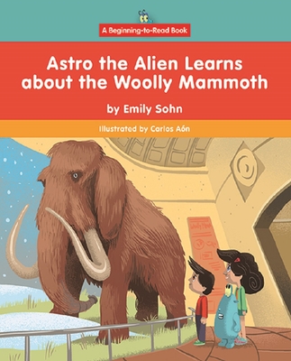 Astro the Alien Learns about the Woolly Mammoth - Sohn, Emily