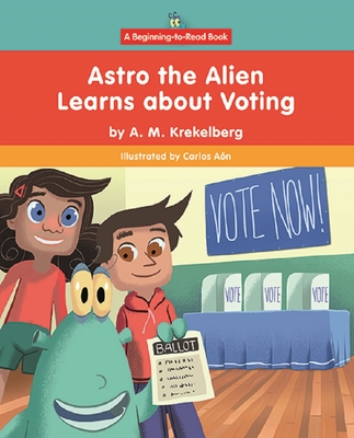 Astro the Alien Learns about Voting - Krekelberg, A M