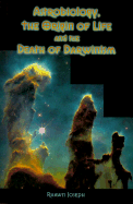 Astrobiology, the Origin of Life, and the Death of Darwinism:: Evolutionary Metamorphosis - Joseph, Rhawn