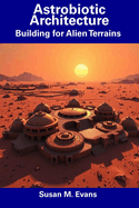 Astrobiotic Architecture: Building for Alien Terrains
