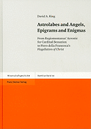 Astrolabes and Angels, Epigrams and Enigmas: From Regiomontanus' Acrostic for Cardinal Bessarion to Piero Della Francesca's Flagellation of Christ. Inspired by Two Remarkable Discoveries by Berthold Holzschuh