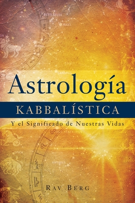 Astrologa Kabbalstica: Y el Significado de Nuestra Vida - Berg, Rav