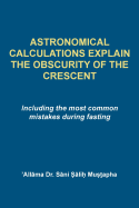 Astrological Calculations Explain the Obscurity of the Crescent: Including the Most Common Mistakes During Fasting