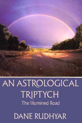 Astrological Tryptich: Gifts of the Spirit, the Illumined Road, the Way Through - Rudhyar, Dane