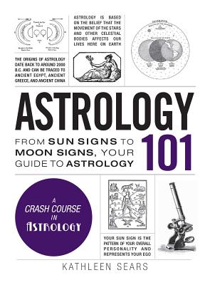 Astrology 101: From Sun Signs to Moon Signs, Your Guide to Astrology - Sears, Kathleen