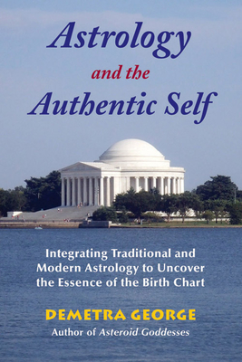 Astrology and the Authentic Self: Integrating Traditional and Modern Astrology to Uncover the Essence of the Birth Chart - George, Demetra