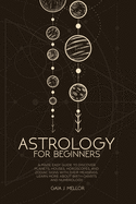 Astrology for Beginners: A Made Easy Guide to Discover Planets, Houses, Horoscopes, and Zodiac Signs with their Meanings. Learn more about Birth Charts and Numerology