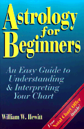 Astrology for Beginners: An Easy Guide to Understanding & Interpreting Your Chart - Hewitt, William W