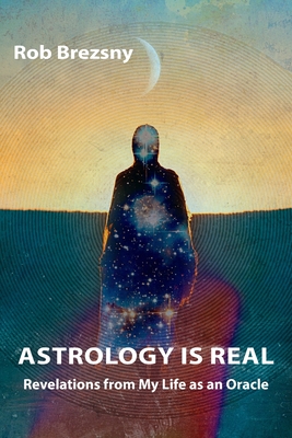 Astrology Is Real: Revelations from My Life as an Oracle - Brezsny, Rob