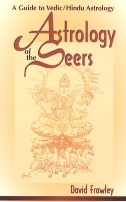 Astrology of the Seers: A Guide to Vedic/Hindu Astrology - Frawley, David