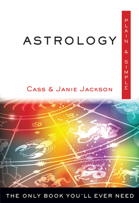 Astrology Plain & Simple: The Only Book You'll Ever Need - Jackson, Cass, and Jackson, Janie