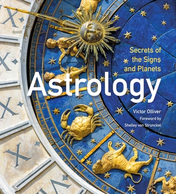 Astrology: Secrets of the Signs and Planets - Olliver, Victor, and Strunckel, Shelley von (Foreword by), and Flame Tree Studio (Lifestyle) (Creator)