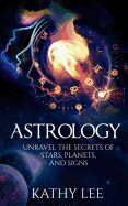 Astrology: Unravel the Secrets of Stars, Planets, and Signs