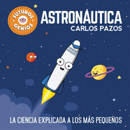 Astronutica / Space for Smart Kids: La Ciencia Explicada a Los Ms Pequeos / Science Explained to the Little Ones