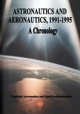 Astronautics and Aeronautics, 1991-1995: A Chronology - Gawdiak, Ihor y, and Shetland, Charles, and Administration, National Aeronautics and