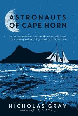 Astronauts of Cape Horn: by the time twelve men went to the moon, only eleven extraordinary sailors had rounded Cape Horn alone - Gray, Nicholas