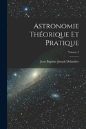 Astronomie Th?orique Et Pratique; Volume 2