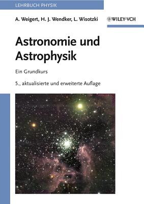 Astronomie Und Astrophysik: Ein Grundkurs - Weigert, Alfred, and Wendker, Heinrich J., and Wisotzki, Lutz