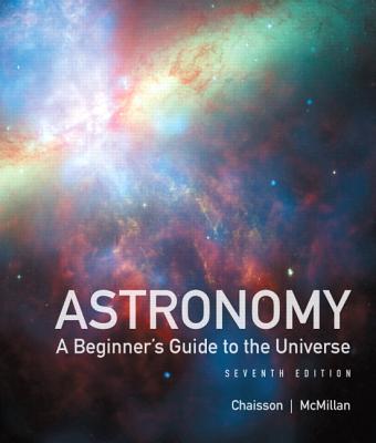 Astronomy: A Beginner's Guide to the Universe Plus MasteringAstronomy with Etext -- Access Card Package - Chaisson, Eric J., and McMillan, Steve