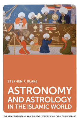 Astronomy and Astrology in the Islamic World - Blake, Stephen P.