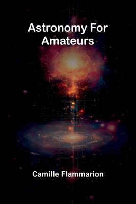 Astronomy For Amateurs - Flammarion, Camille