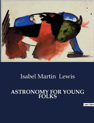Astronomy for Young Folks - Lewis, Isabel Martin