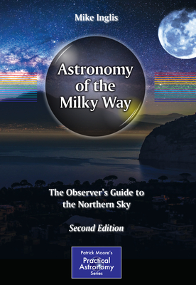 Astronomy of the Milky Way: The Observer's Guide to the Northern Sky - Inglis, Mike