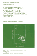 Astrophysical Applications of Gravitational Lensing: Proceedings of the 173rd Symposium of the International Astronomical Union, Held in Melbourne, Australia, 9-14 July, 1995