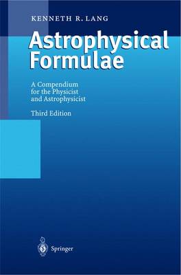 Astrophysical Formulae: Volume I & Volume II: Radiation, Gas Processes and High Energy Astrophysics / Space, Time, Matter and Cosmology - Lang, Kenneth R