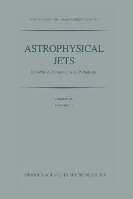 Astrophysical Jets: Proceedings of an International Workshop Held in Torino, Italy, October 7-9, 1982 - Ferrari, A (Editor), and Pacholczyk, A (Editor)