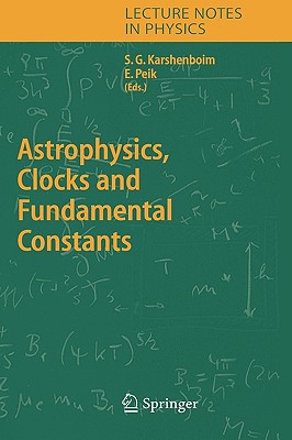 Astrophysics, Clocks and Fundamental Constants - Karshenboim, Savely G (Editor), and Peik, Ekkehard (Editor)