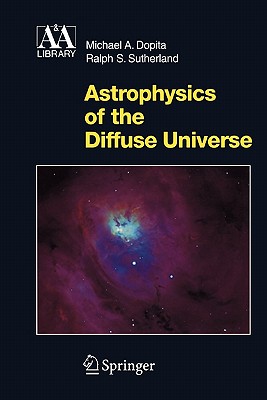 Astrophysics of the Diffuse Universe - Dopita, Michael A., and Sutherland, Ralph S.