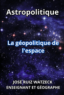 Astropolitique: La g?opolitique de l'espace
