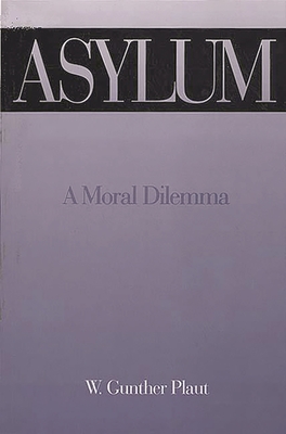 Asylum: A Moral Dilemma - Plaut, W Gunther, Rabbi