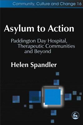 Asylum to Action: Paddington Day Hospital, Therapeutic Communities and Beyond - Spandler, Helen