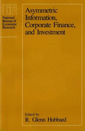 Asymmetric Information, Corporate Finance, and Investment - Hubbard, R Glenn, Professor (Editor)