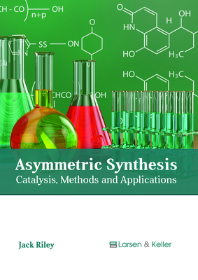 Asymmetric Synthesis: Catalysis, Methods and Applications - Riley, Jack (Editor)