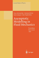 Asymptotic Modelling in Fluid Mechanics: Proceedings of a Symposium in Honour of Professor Jean-Pierre Guiraud Held at the Universit Pierre Et Marie Curie, Paris, France, 20-22 April 1994