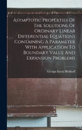 Asymptotic Properties Of The Solutions Of Ordinary Linear Differential Equations Containing A Parameter With Application To Boundary Value And Expansion Problems