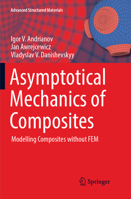 Asymptotical Mechanics of Composites: Modelling Composites without FEM - Andrianov, Igor V., and Awrejcewicz, Jan, and Danishevskyy, Vladyslav V.