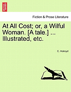 At All Cost; Or, a Wilful Woman. [A Tale.] ... Illustrated, Etc. - Holroyd, C