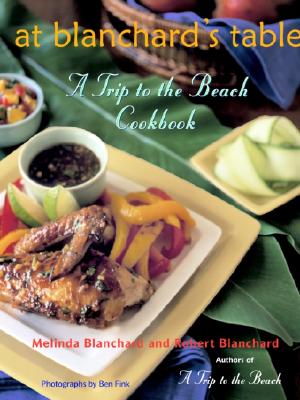 At Blanchard's Table: A Trip to the Beach Cookbook - Blanchard, Melinda, and Blanchard, Robert, and Fink, Ben (Photographer)