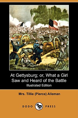 At Gettysburg; Or, What a Girl Saw and Heard of the Battle (Illustrated Edition) (Dodo Press) - Alleman, Tillie (pierce), Mrs.