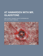 At Hawarden with Mr. Gladstone: And Other Transatlantic Experiences