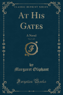 At His Gates, Vol. 1 of 3: A Novel (Classic Reprint)